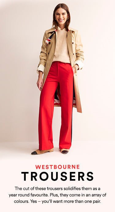 Westbourne Trousers: The cut of these trousers solidifies them as a year-round favourite. Plus, they come in an array of colours. Yes - you'll want more than one pair.