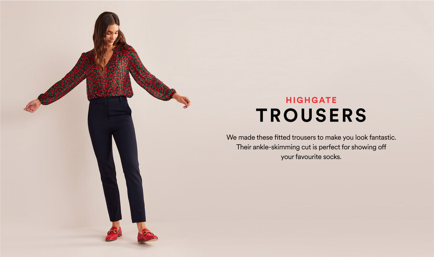 Highgate Trousers: We ma these fitted trousers to make you look fantastic. Their ankle-skimming cut is perfect for showing off your favourite socks.